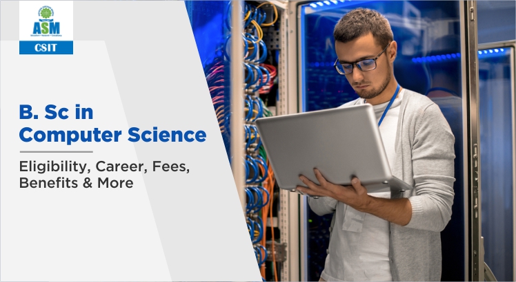 B. Sc in Computer Science: Eligibility, Career, Fees, Benefits